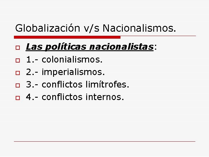Globalización v/s Nacionalismos. o o o Las políticas nacionalistas: 1. - colonialismos. 2. -
