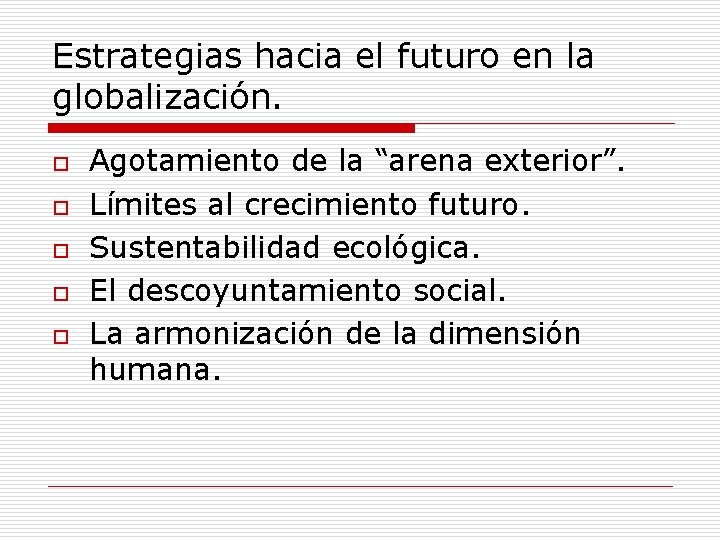 Estrategias hacia el futuro en la globalización. o o o Agotamiento de la “arena