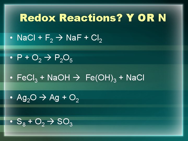 Redox Reactions? Y OR N • Na. Cl + F 2 Na. F +