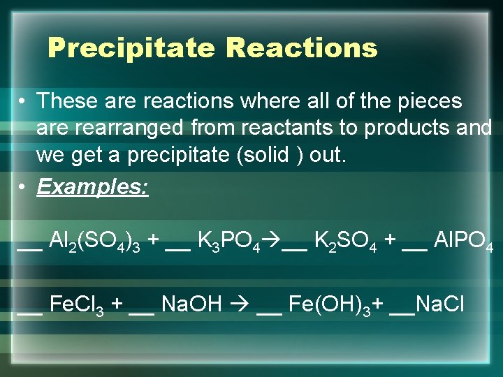 Precipitate Reactions • These are reactions where all of the pieces are rearranged from