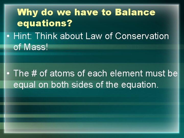 Why do we have to Balance equations? • Hint: Think about Law of Conservation
