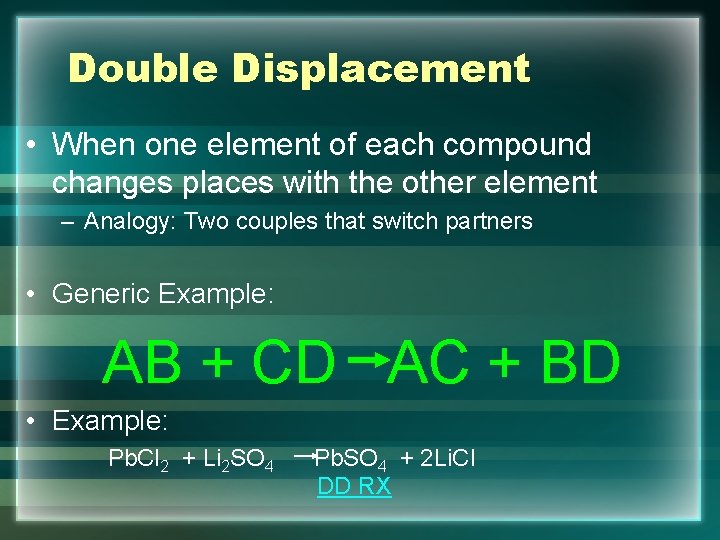 Double Displacement • When one element of each compound changes places with the other