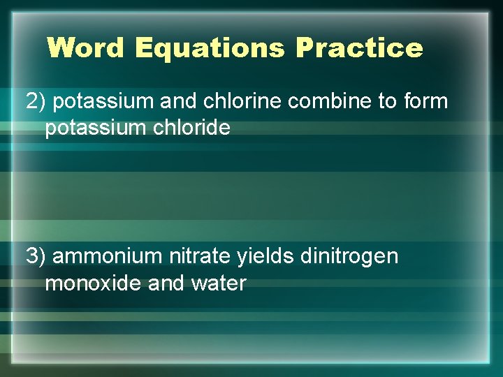 Word Equations Practice 2) potassium and chlorine combine to form potassium chloride 3) ammonium