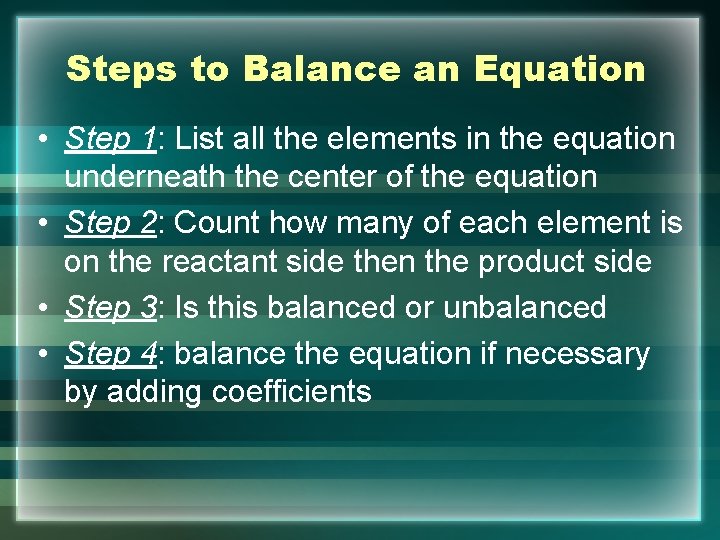 Steps to Balance an Equation • Step 1: List all the elements in the