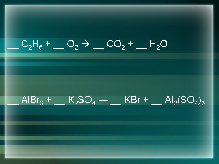 __ C 2 H 6 + __ O 2 __ CO 2 + __