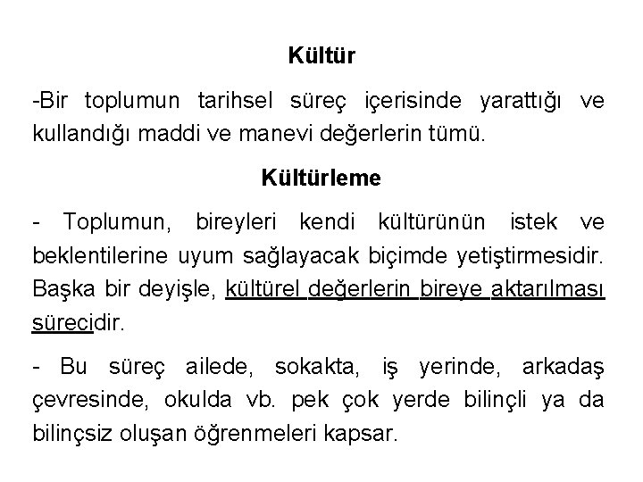 Kültür -Bir toplumun tarihsel süreç içerisinde yarattığı ve kullandığı maddi ve manevi değerlerin tümü.