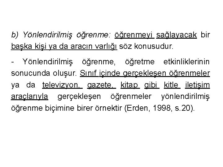 b) Yönlendirilmiş öğrenme: öğrenmeyi sağlayacak bir başka kişi ya da aracın varlığı söz konusudur.