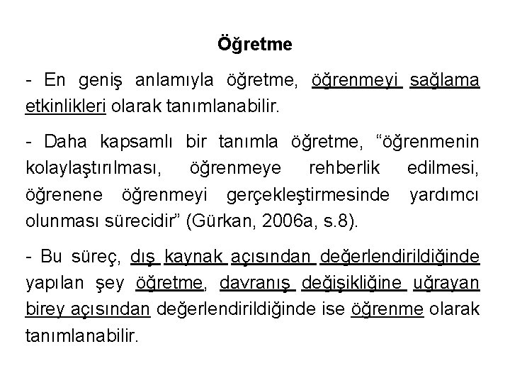 Öğretme - En geniş anlamıyla öğretme, öğrenmeyi sağlama etkinlikleri olarak tanımlanabilir. - Daha kapsamlı