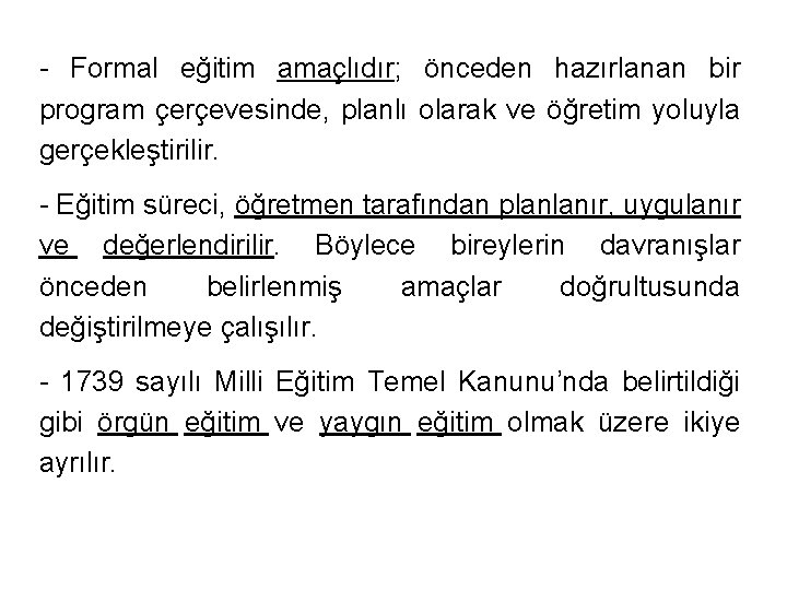 - Formal eğitim amaçlıdır; önceden hazırlanan bir program çerçevesinde, planlı olarak ve öğretim yoluyla