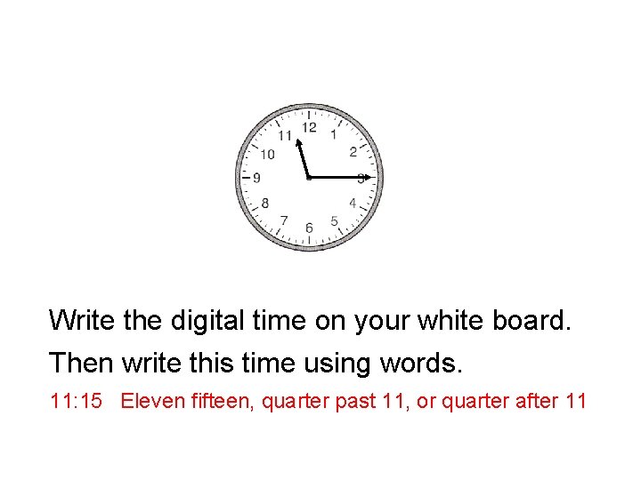 Write the digital time on your white board. Then write this time using words.