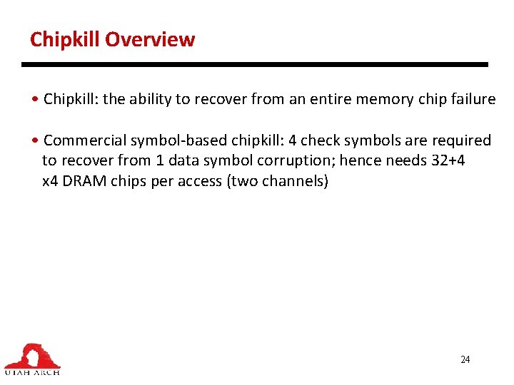 Chipkill Overview • Chipkill: the ability to recover from an entire memory chip failure
