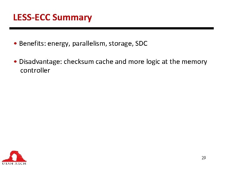 LESS-ECC Summary • Benefits: energy, parallelism, storage, SDC • Disadvantage: checksum cache and more