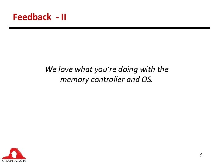 Feedback - II We love what you’re doing with the memory controller and OS.