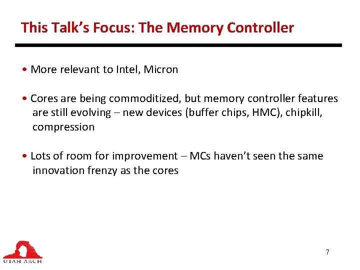This Talk’s Focus: The Memory Controller • More relevant to Intel, Micron • Cores