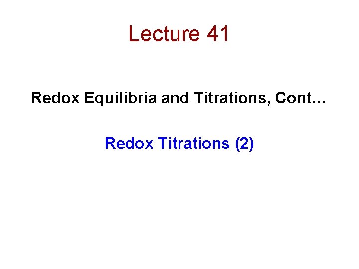 Lecture 41 Redox Equilibria and Titrations, Cont… Redox Titrations (2) 