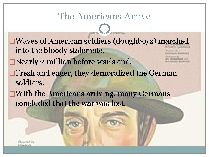 The Americans Arrive �Waves of American soldiers (doughboys) marched into the bloody stalemate. �Nearly