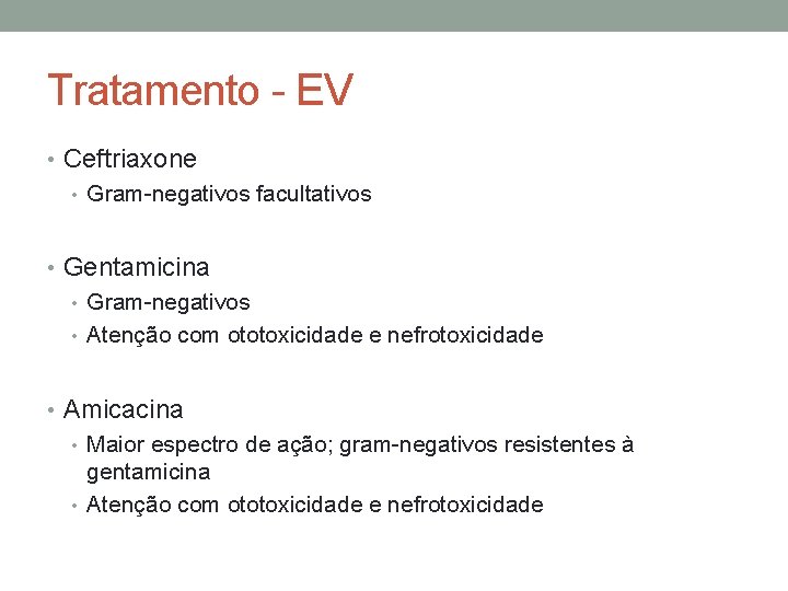 Tratamento - EV • Ceftriaxone • Gram-negativos facultativos • Gentamicina • Gram-negativos • Atenção