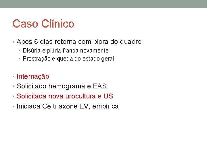 Caso Clínico • Após 6 dias retorna com piora do quadro • Disúria e