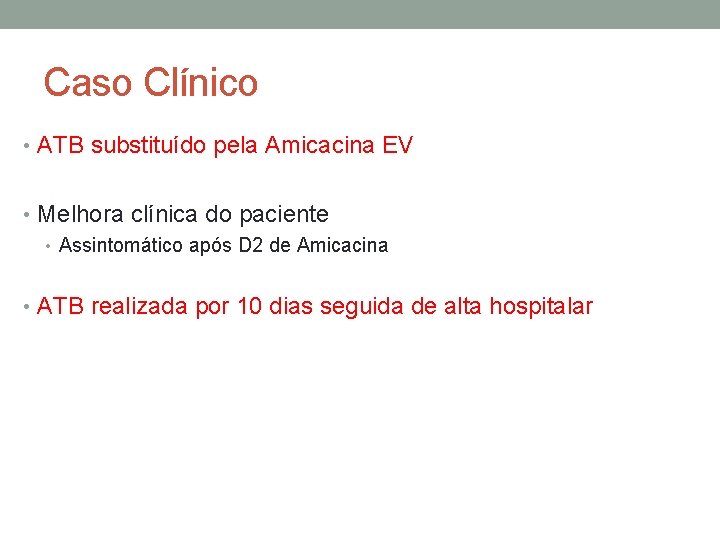 Caso Clínico • ATB substituído pela Amicacina EV • Melhora clínica do paciente •