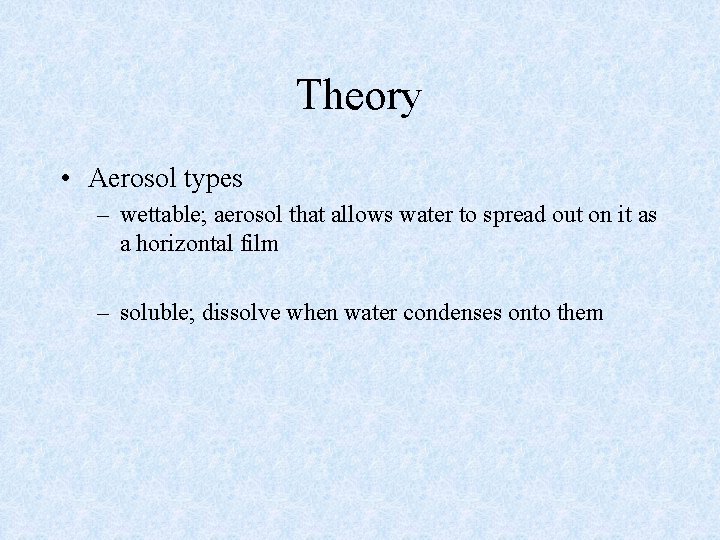 Theory • Aerosol types – wettable; aerosol that allows water to spread out on