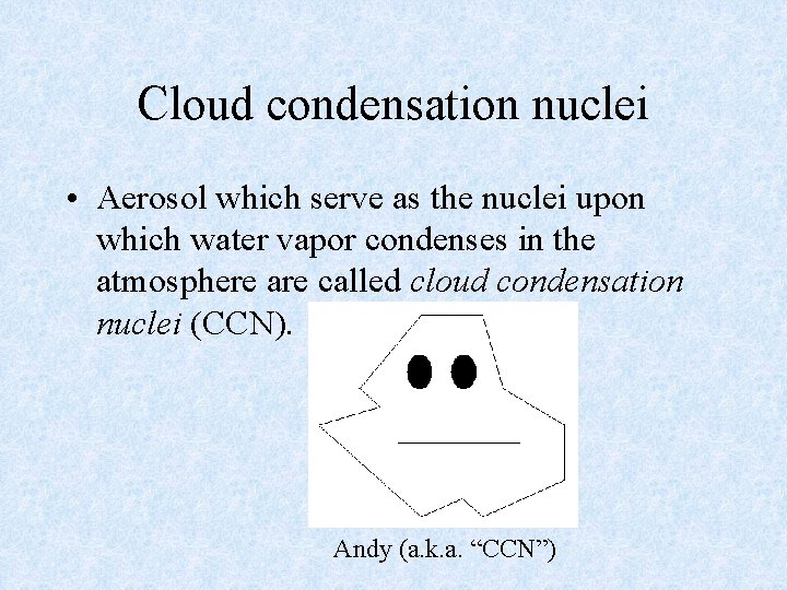 Cloud condensation nuclei • Aerosol which serve as the nuclei upon which water vapor