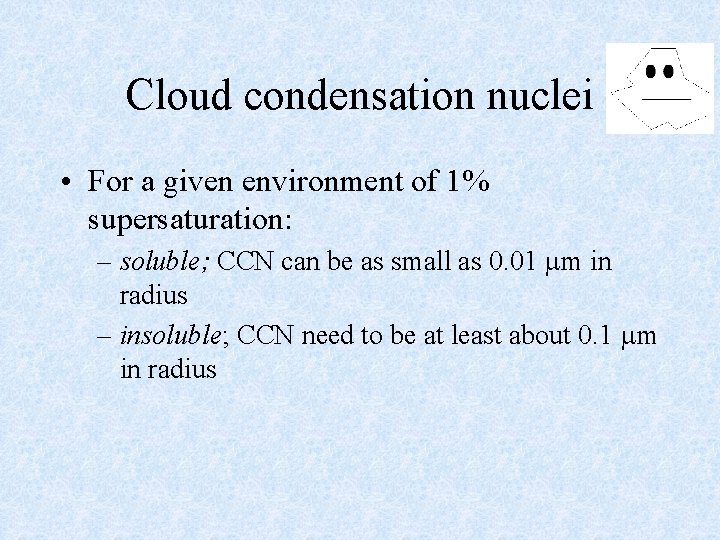 Cloud condensation nuclei • For a given environment of 1% supersaturation: – soluble; CCN