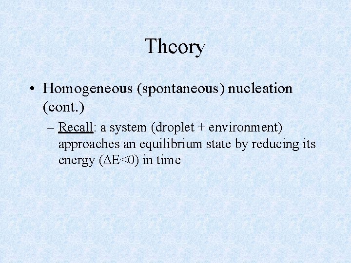 Theory • Homogeneous (spontaneous) nucleation (cont. ) – Recall: a system (droplet + environment)