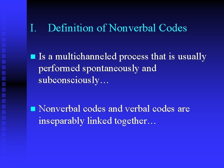 I. Definition of Nonverbal Codes n Is a multichanneled process that is usually performed