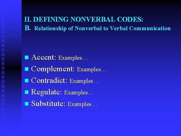 II. DEFINING NONVERBAL CODES: B. Relationship of Nonverbal to Verbal Communication Accent: Examples… n