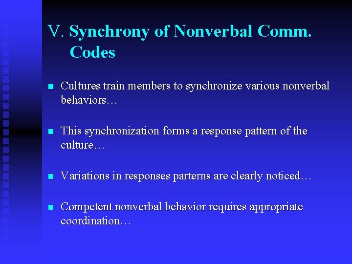 V. Synchrony of Nonverbal Comm. Codes n Cultures train members to synchronize various nonverbal V. Synchrony of Nonverbal Comm. Codes n Cultures train members to synchronize various nonverbal