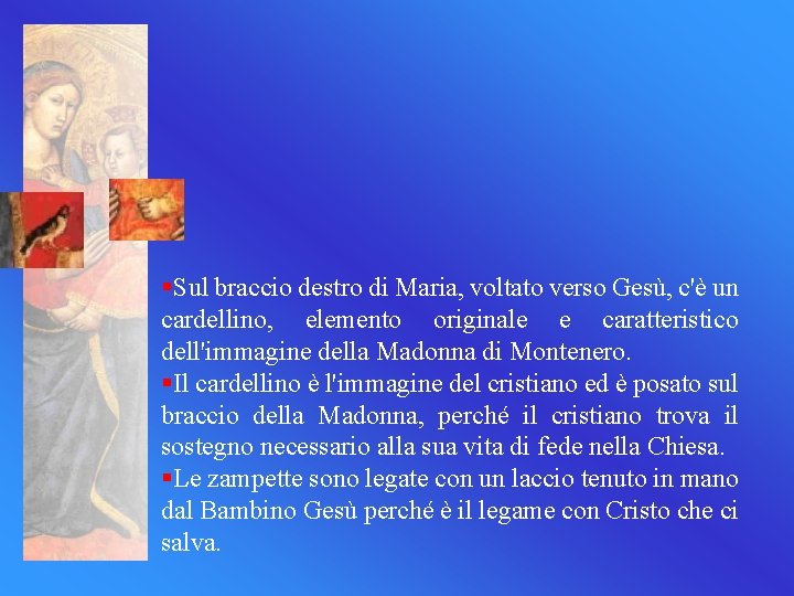 §Sul braccio destro di Maria, voltato verso Gesù, c'è un cardellino, elemento originale e