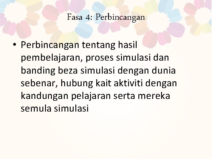 Fasa 4: Perbincangan • Perbincangan tentang hasil pembelajaran, proses simulasi dan banding beza simulasi