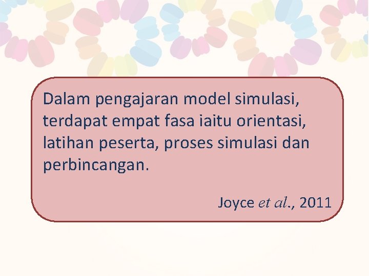 Dalam pengajaran model simulasi, terdapat empat fasa iaitu orientasi, latihan peserta, proses simulasi dan