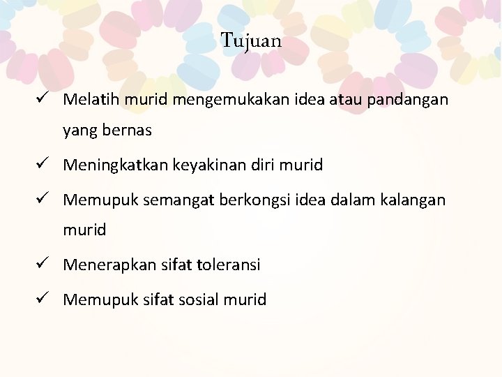 Tujuan ü Melatih murid mengemukakan idea atau pandangan yang bernas ü Meningkatkan keyakinan diri