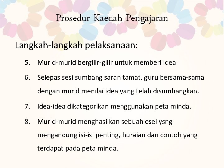 Prosedur Kaedah Pengajaran Langkah-langkah pelaksanaan: 5. Murid-murid bergilir-gilir untuk memberi idea. 6. Selepas sesi