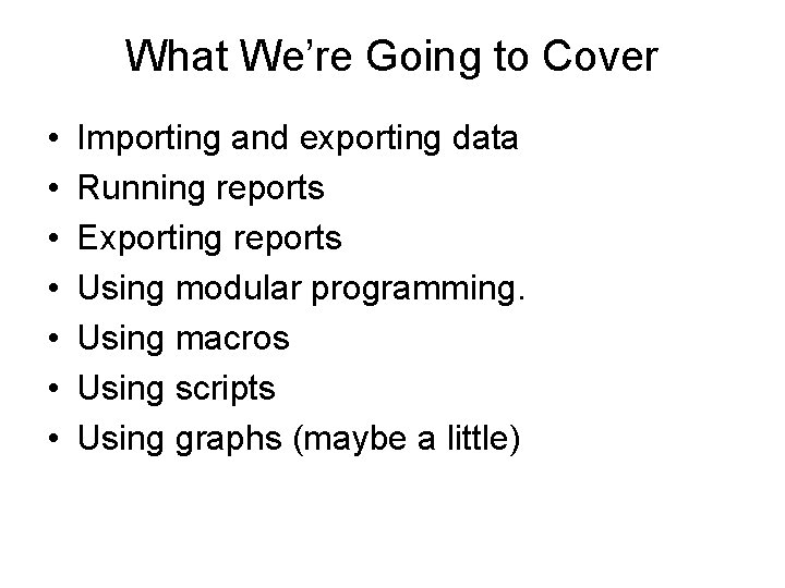 What We’re Going to Cover • • Importing and exporting data Running reports Exporting