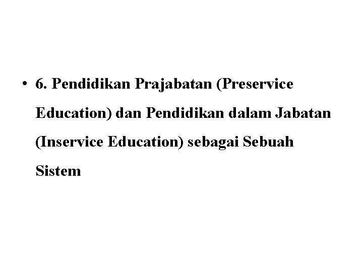 • 6. Pendidikan Prajabatan (Preservice Education) dan Pendidikan dalam Jabatan (Inservice Education) sebagai