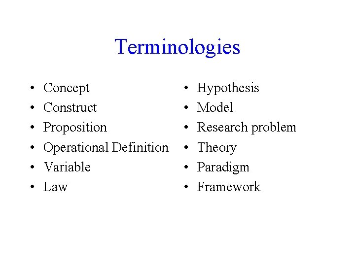 Terminologies • • • Concept Construct Proposition Operational Definition Variable Law • • •