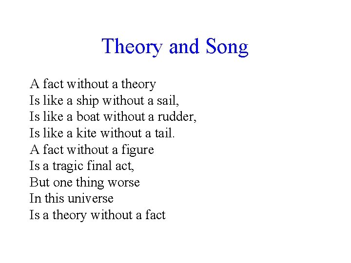 Theory and Song A fact without a theory Is like a ship without a