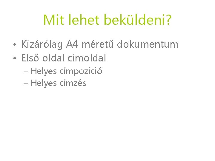 Mit lehet beküldeni? • Kizárólag A 4 méretű dokumentum • Első oldal címoldal – Mit lehet beküldeni? • Kizárólag A 4 méretű dokumentum • Első oldal címoldal –