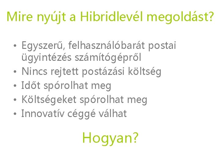 Mire nyújt a Hibridlevél megoldást? • Egyszerű, felhasználóbarát postai ügyintézés számítógépről • Nincs rejtett Mire nyújt a Hibridlevél megoldást? • Egyszerű, felhasználóbarát postai ügyintézés számítógépről • Nincs rejtett
