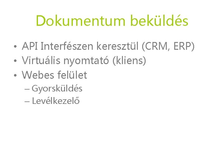 Dokumentum beküldés • API Interfészen keresztül (CRM, ERP) • Virtuális nyomtató (kliens) • Webes Dokumentum beküldés • API Interfészen keresztül (CRM, ERP) • Virtuális nyomtató (kliens) • Webes