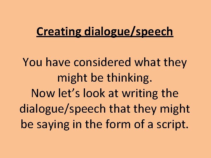 Creating dialogue/speech You have considered what they might be thinking. Now let’s look at