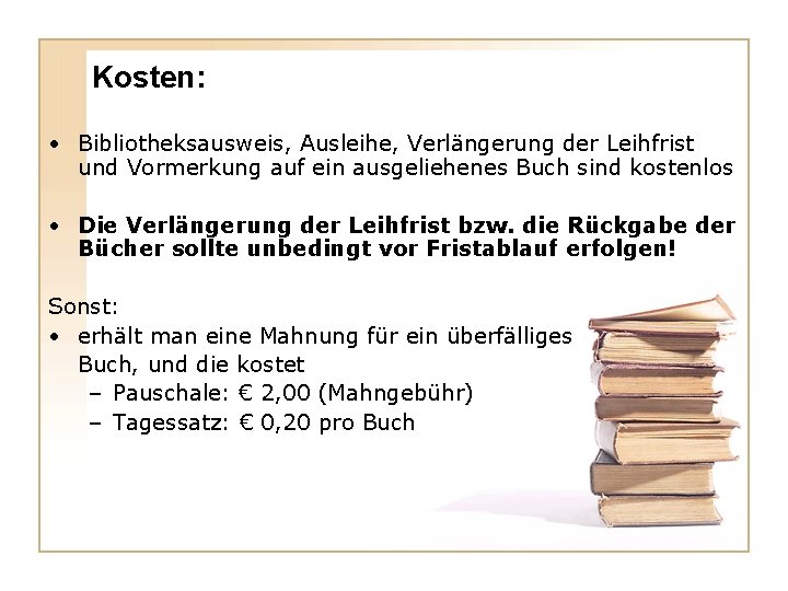 Kosten: • Bibliotheksausweis, Ausleihe, Verlängerung der Leihfrist und Vormerkung auf ein ausgeliehenes Buch sind