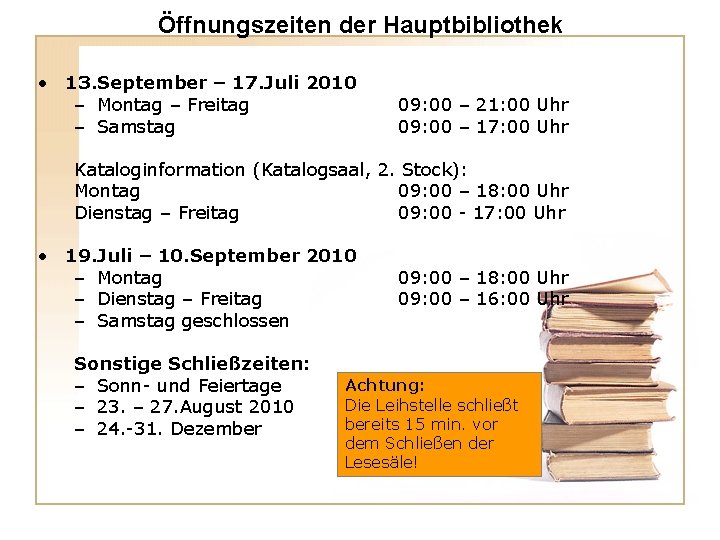 Öffnungszeiten der Hauptbibliothek • 13. September – 17. Juli 2010 – Montag – Freitag Öffnungszeiten der Hauptbibliothek • 13. September – 17. Juli 2010 – Montag – Freitag