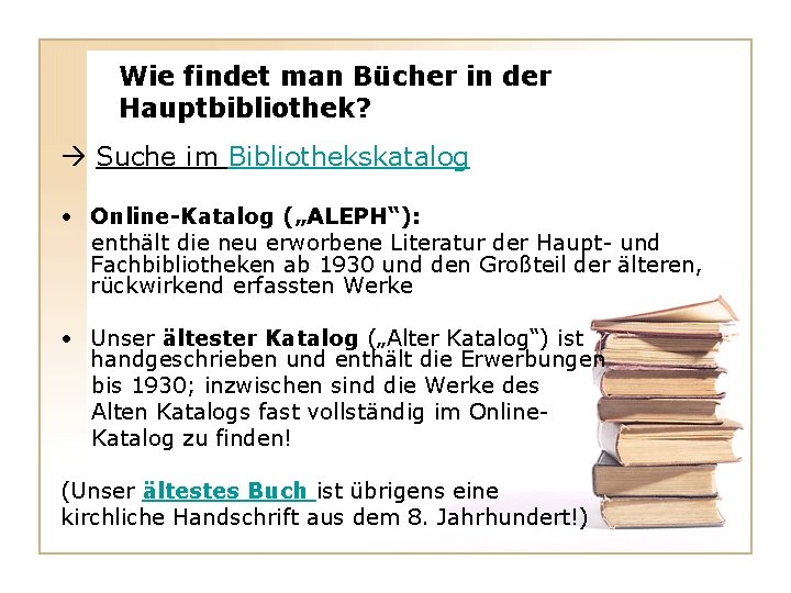 Wie findet man Bücher in der Hauptbibliothek? Suche im Bibliothekskatalog • Online-Katalog („ALEPH“): enthält Wie findet man Bücher in der Hauptbibliothek? Suche im Bibliothekskatalog • Online-Katalog („ALEPH“): enthält