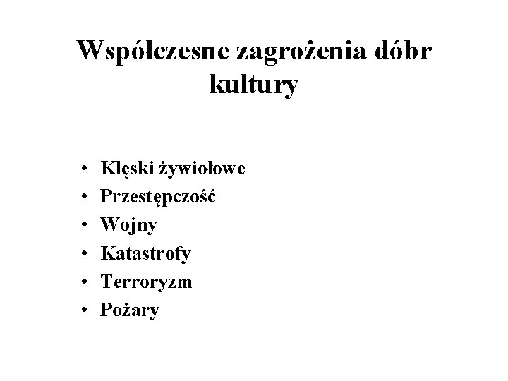 Współczesne zagrożenia dóbr kultury • • • Klęski żywiołowe Przestępczość Wojny Katastrofy Terroryzm Pożary