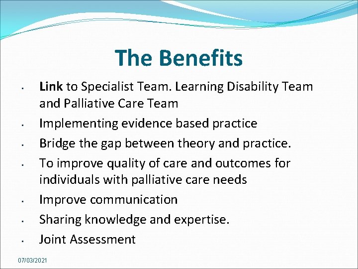 The Benefits • • Link to Specialist Team. Learning Disability Team and Palliative Care