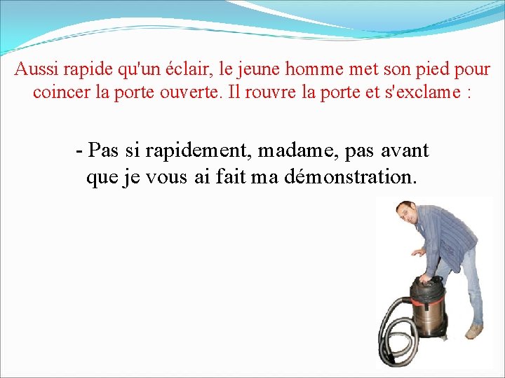 Aussi rapide qu'un éclair, le jeune homme met son pied pour coincer la porte