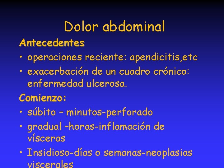 Dolor abdominal Antecedentes • operaciones reciente: apendicitis, etc • exacerbación de un cuadro crónico: